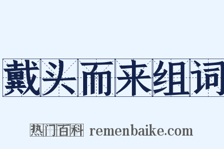 戴头而来组词是什么意思的图片